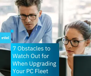 7 Obstacles to Watch Out for When Upgrading Your PC Fleet