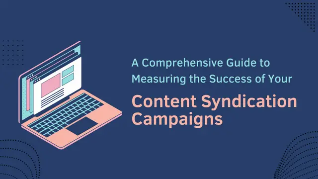 A Comprehensive Guide to Measuring the Success of Your Content Syndication Campaigns